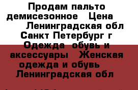 Продам пальто демисезонное › Цена ­ 3 000 - Ленинградская обл., Санкт-Петербург г. Одежда, обувь и аксессуары » Женская одежда и обувь   . Ленинградская обл.